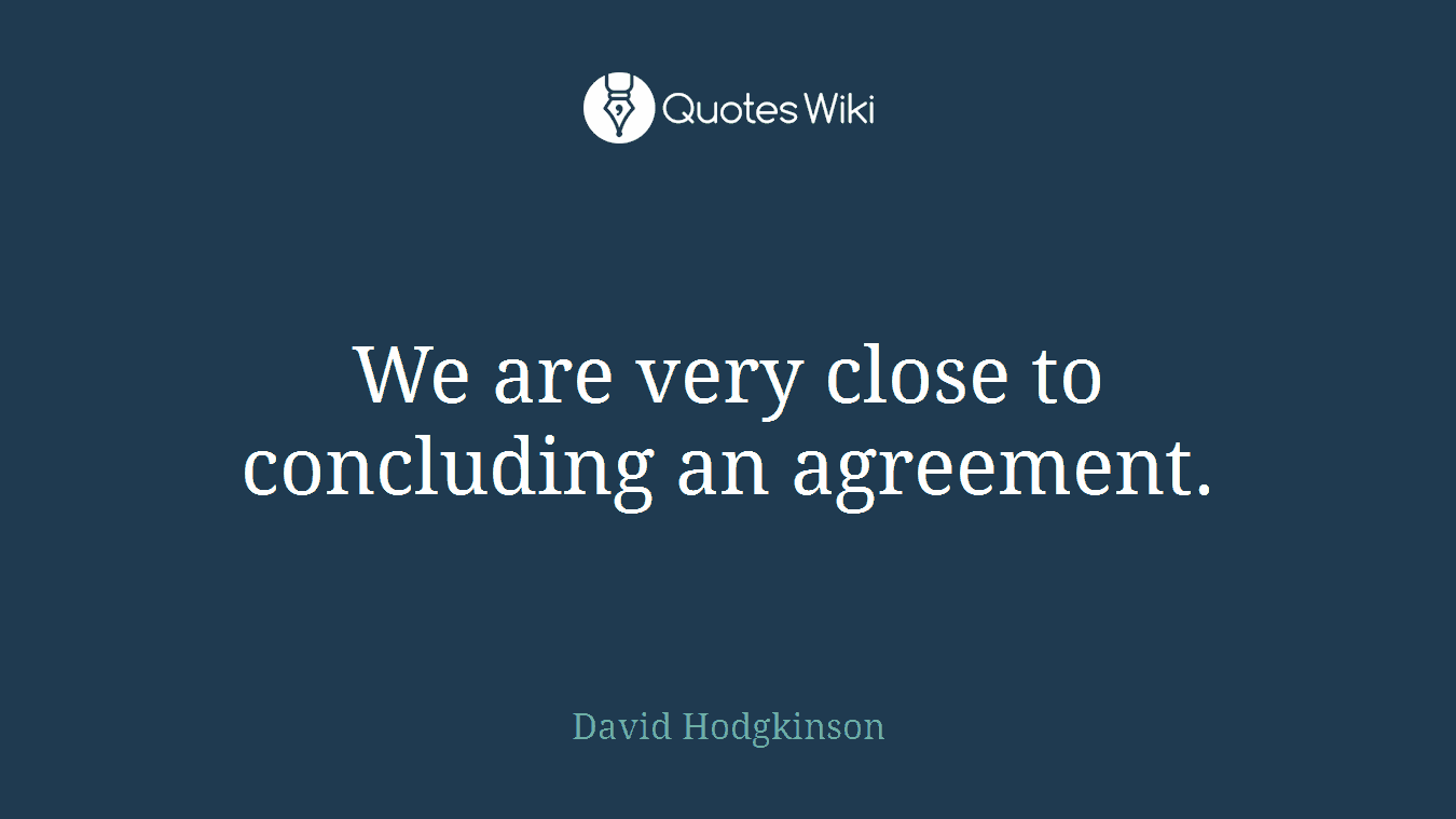 We are very close to concluding an agreement.