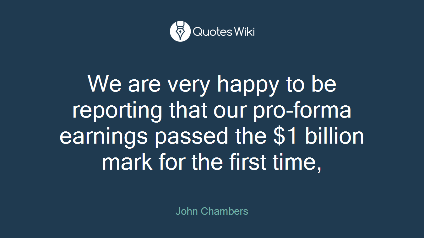 We are very happy to be reporting that our pro-forma earnings passed the $1 billion mark for the first time,