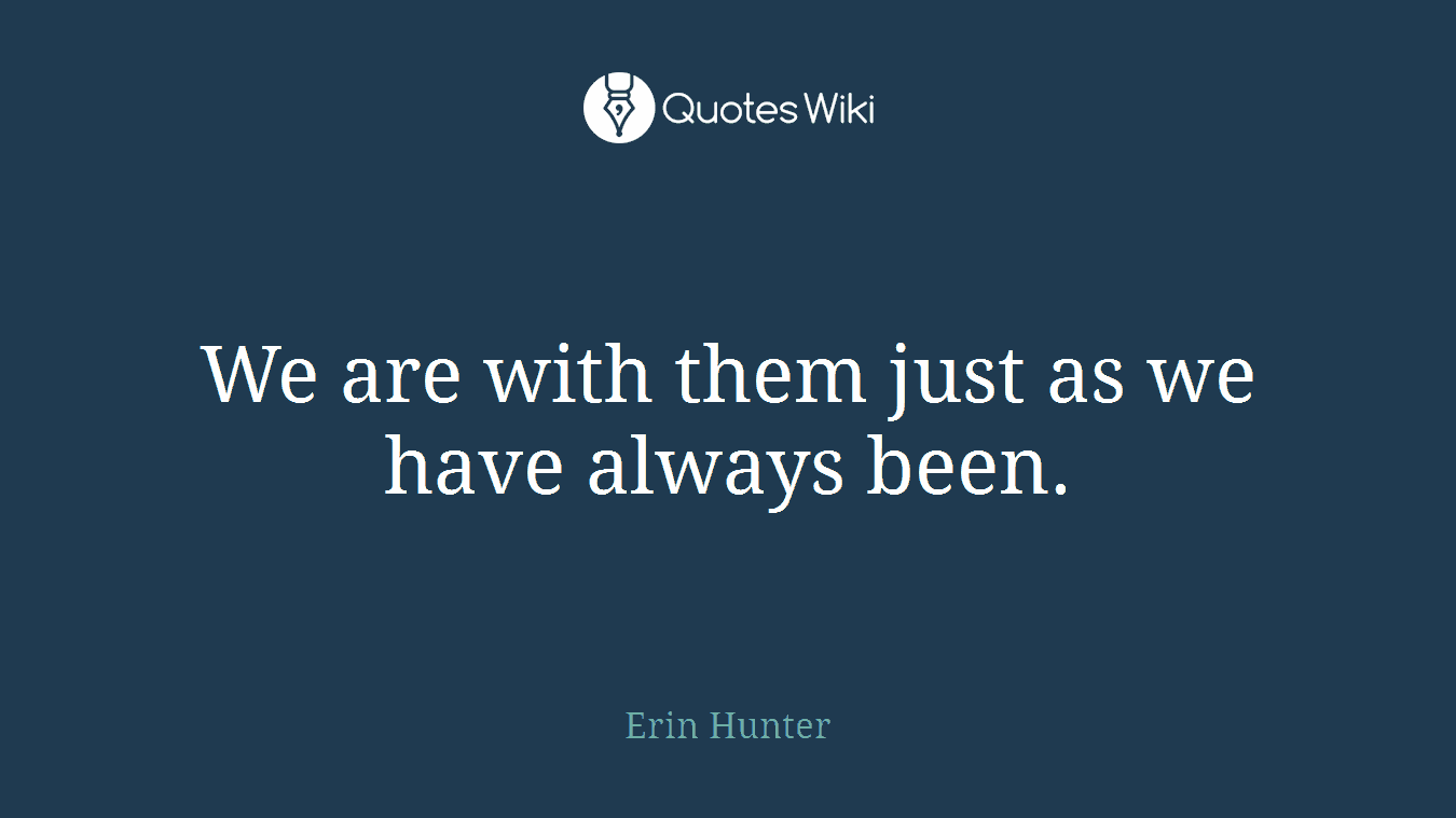 We are with them just as we have always been.