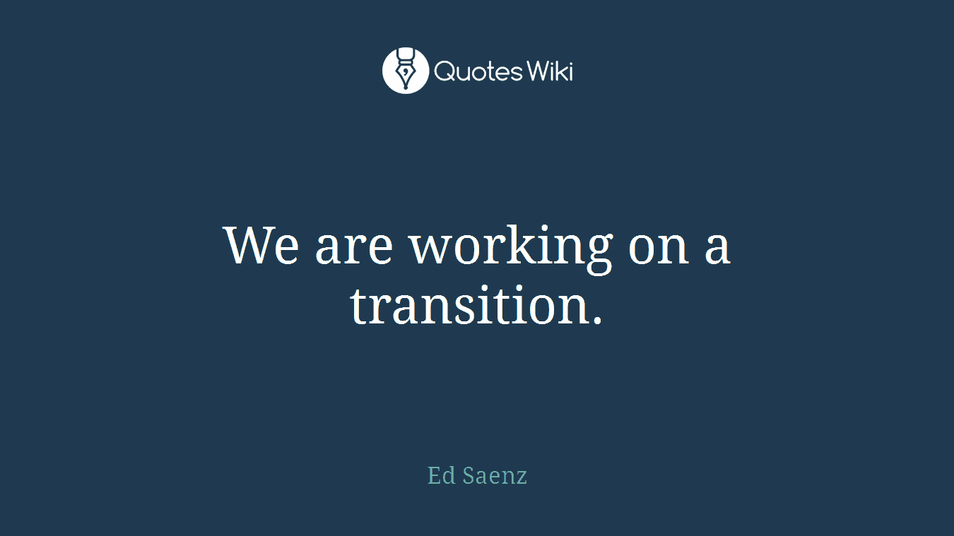 We are working on a transition.