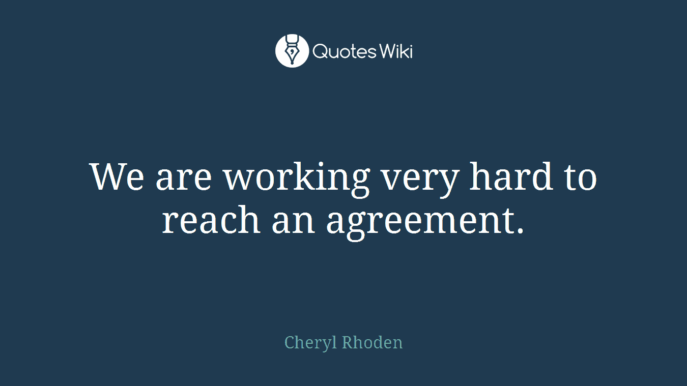 We are working very hard to reach an agreement.