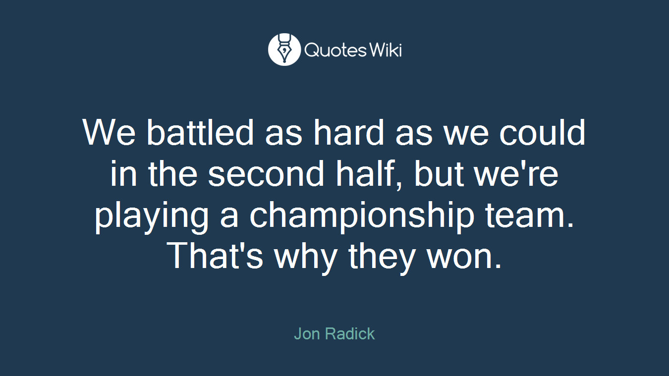 We battled as hard as we could in the second half, but we're playing a championship team. That's why they won.