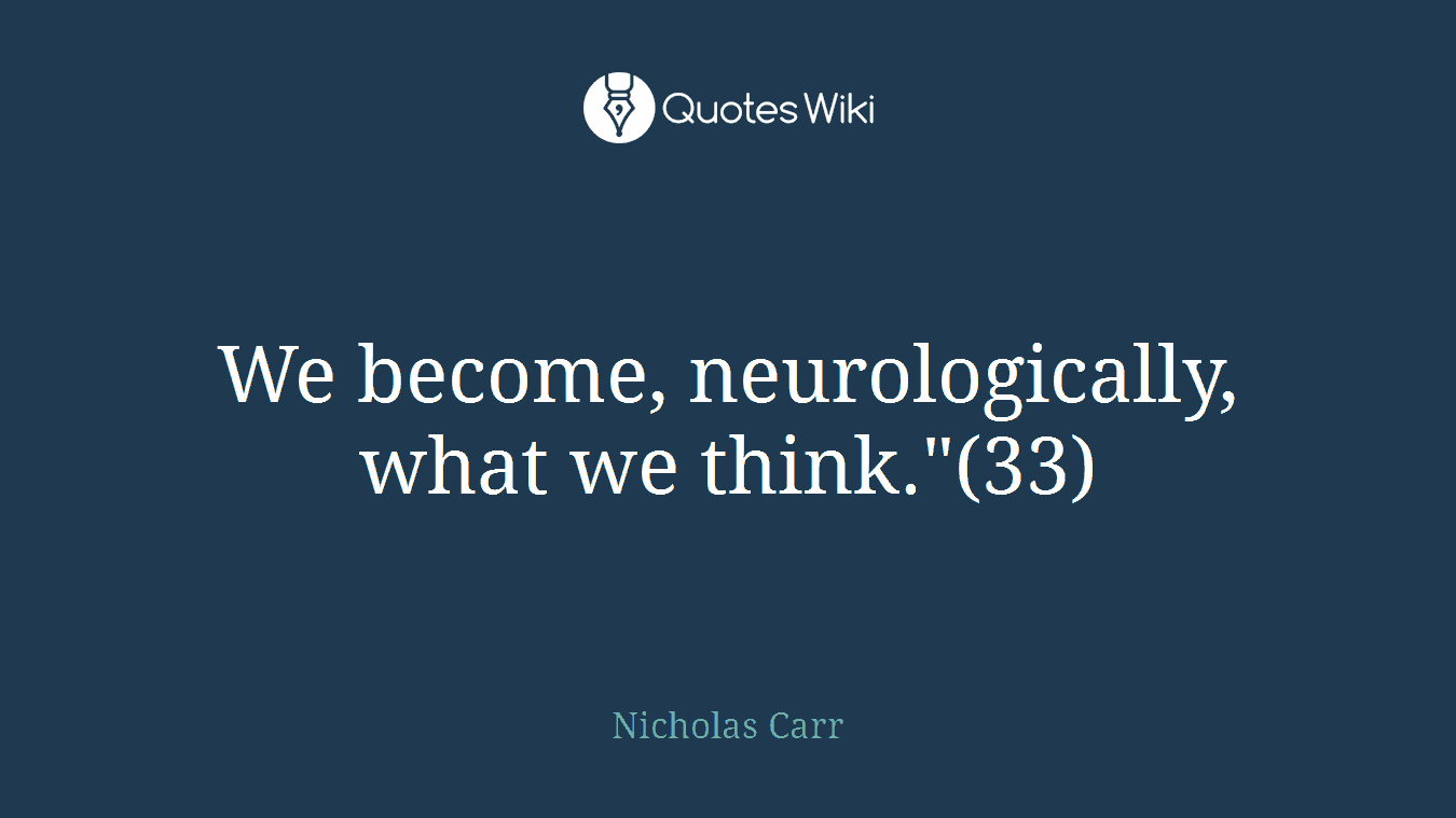 We become, neurologically, what we think."(33)