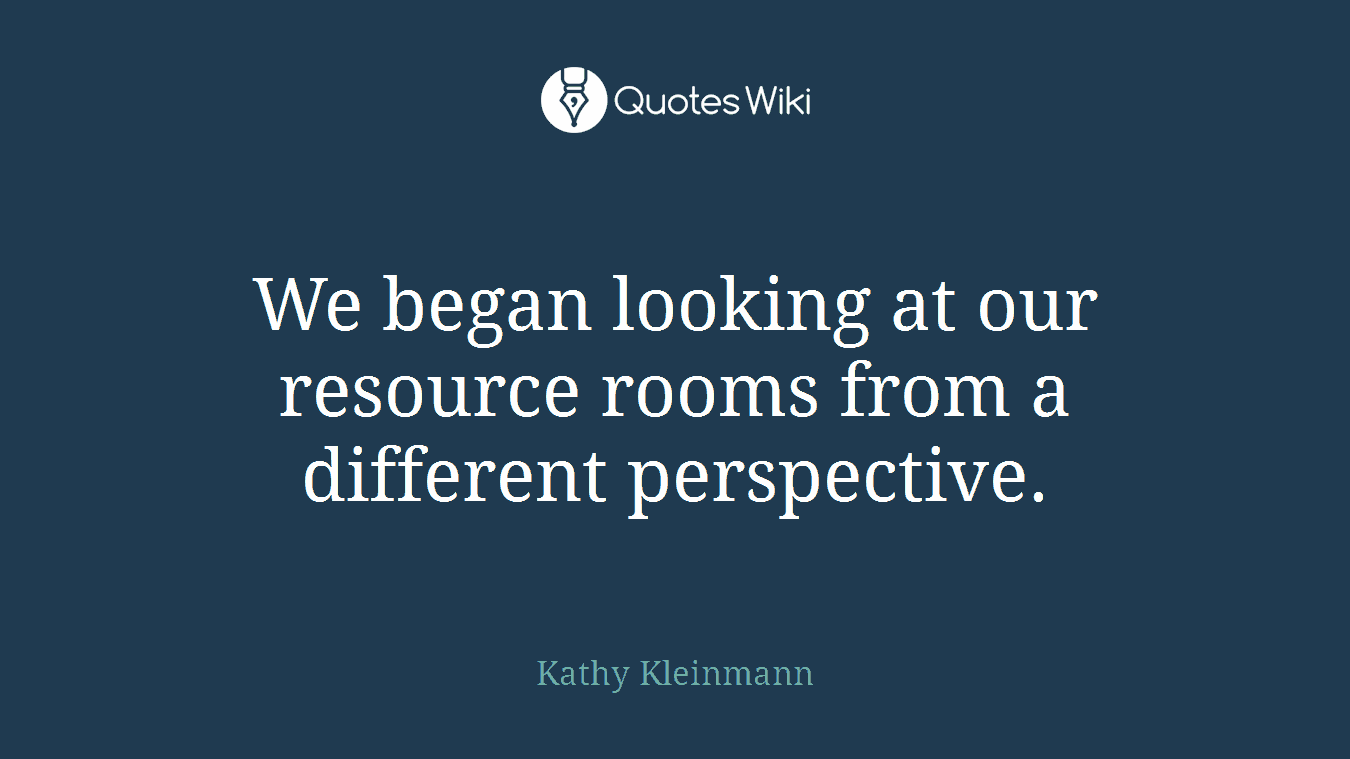 We began looking at our resource rooms from a different perspective.