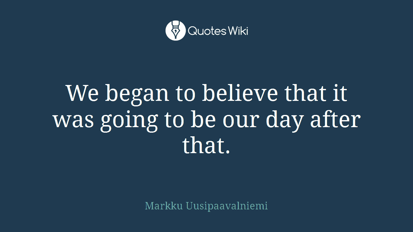 We began to believe that it was going to be our day after that.