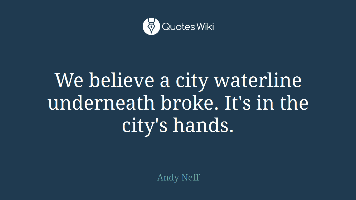 We believe a city waterline underneath broke. It's in the city's hands.