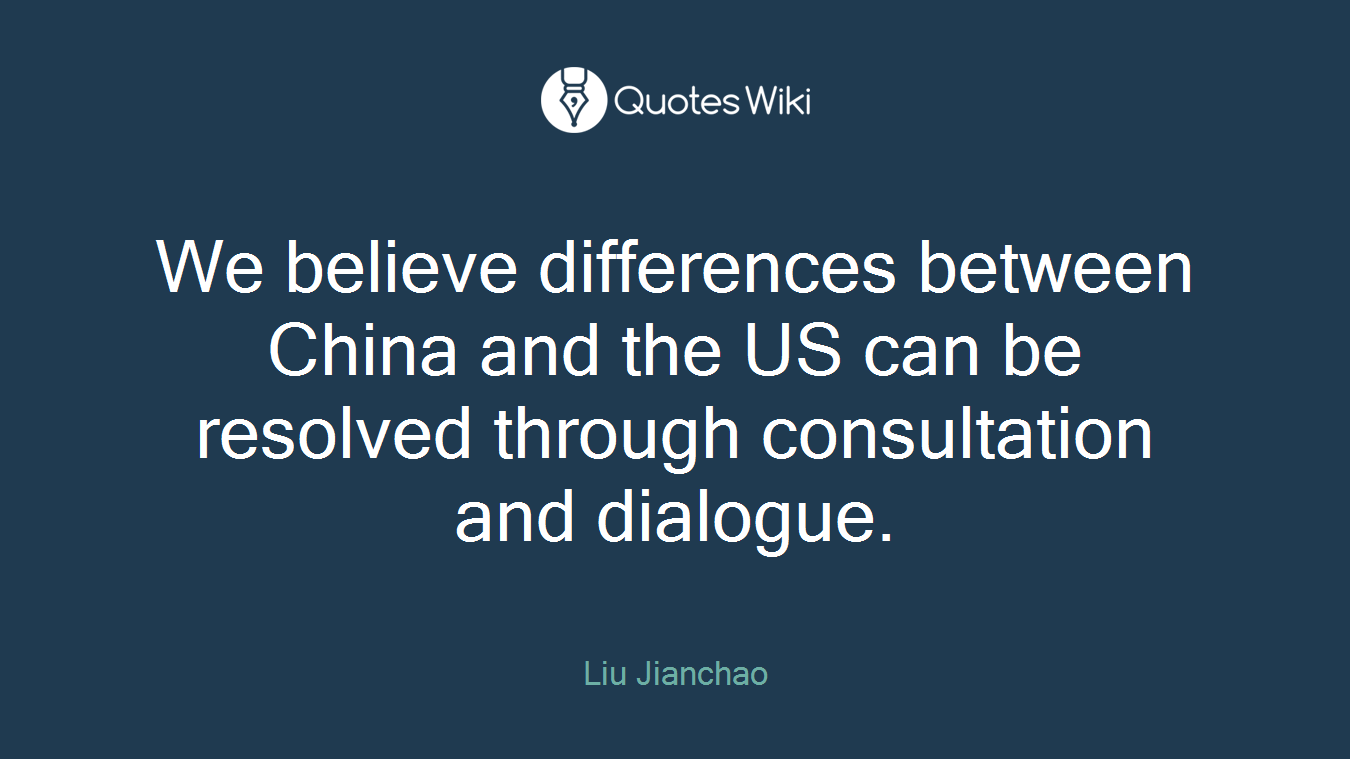 We believe differences between China and the US can be resolved through consultation and dialogue.