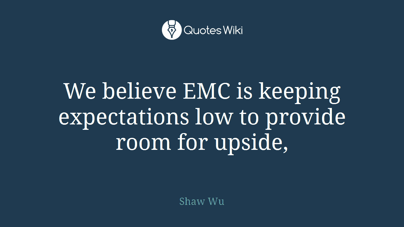 We believe EMC is keeping expectations low to provide room for upside,