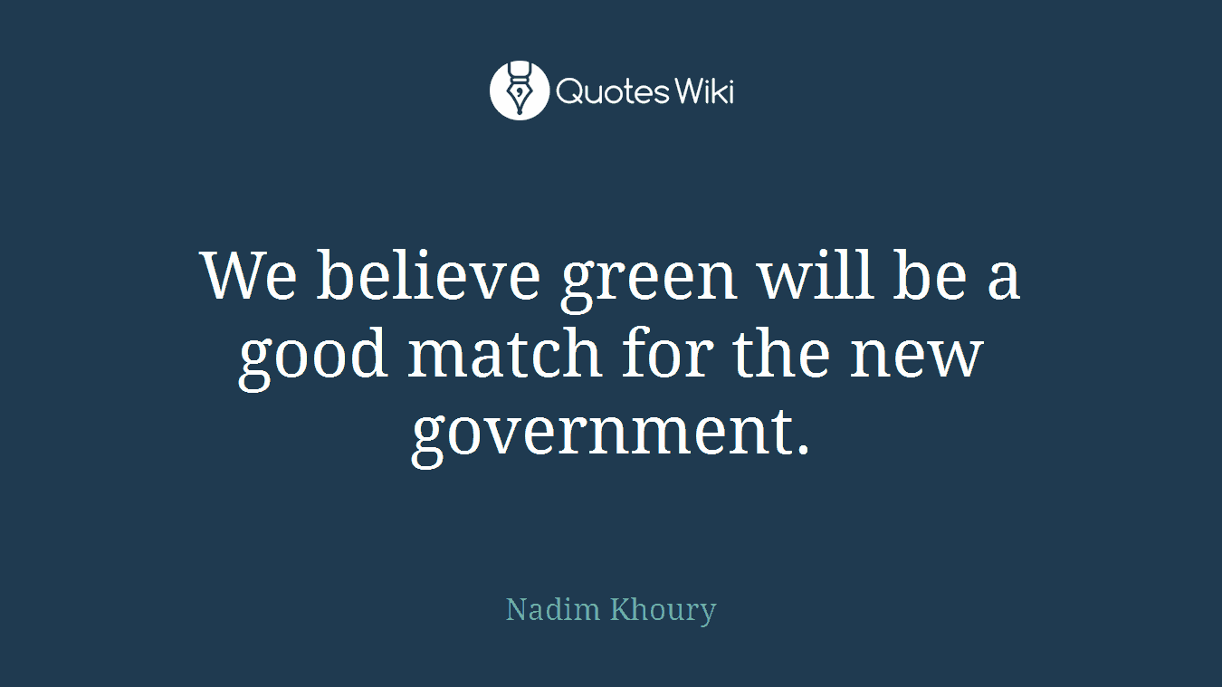 We believe green will be a good match for the new government.