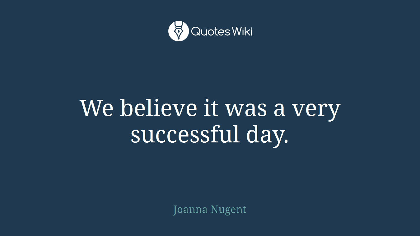 We believe it was a very successful day.