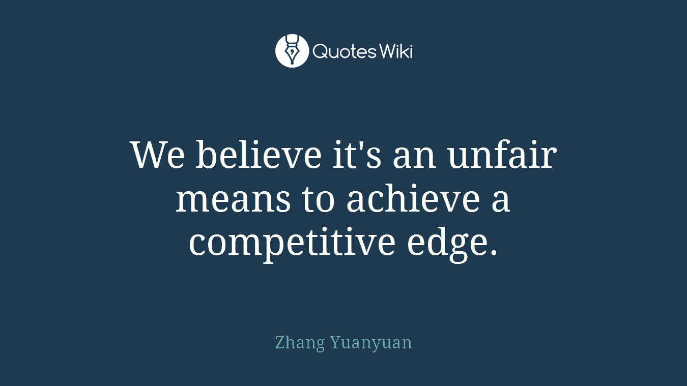 We believe it's an unfair means to achieve a competitive edge.
