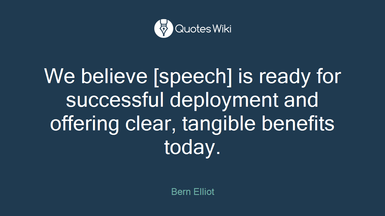 We believe [speech] is ready for successful deployment and offering clear, tangible benefits today.