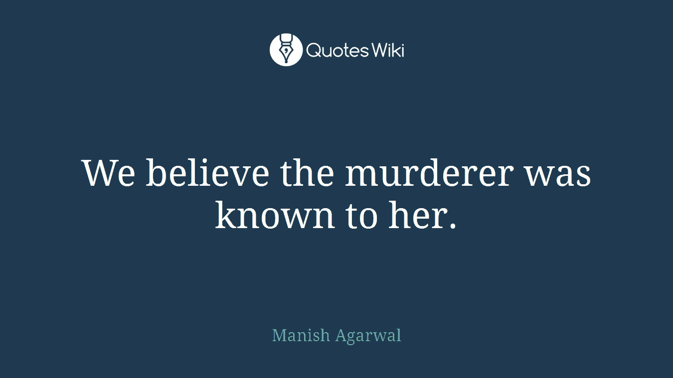 We believe the murderer was known to her.