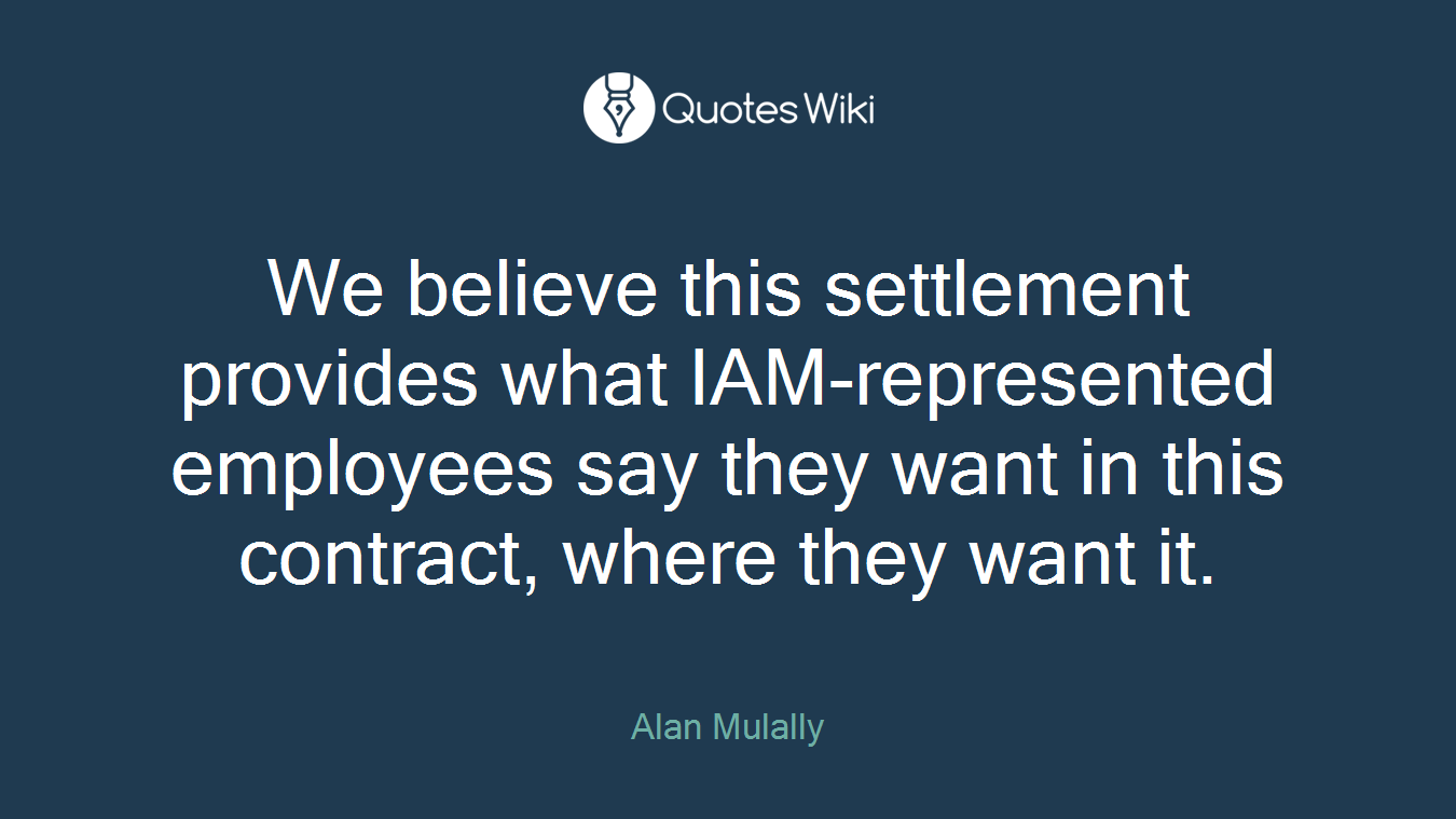 We believe this settlement provides what IAM-represented employees say they want in this contract, where they want it.