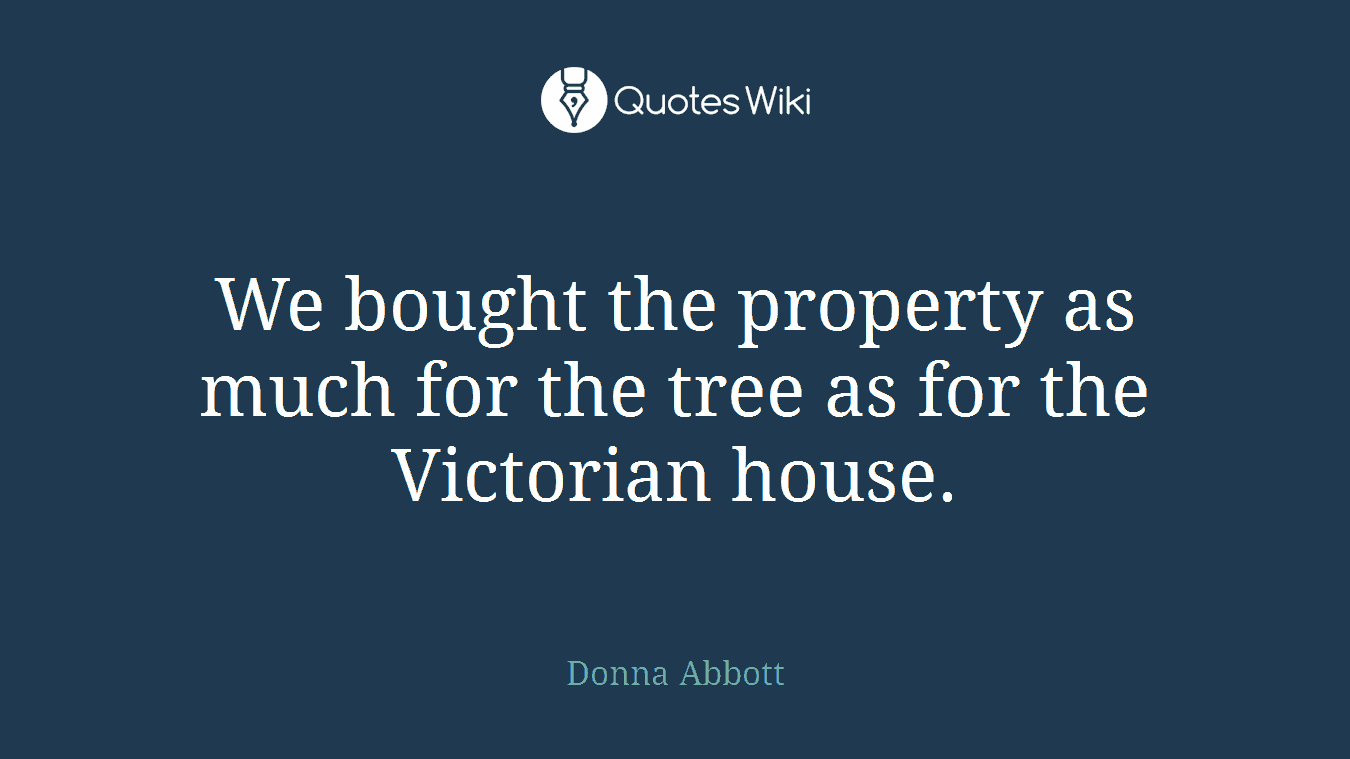 We bought the property as much for the tree as for the Victorian house.