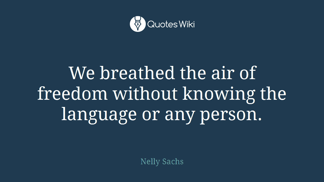 We breathed the air of freedom without knowing the language or any person.