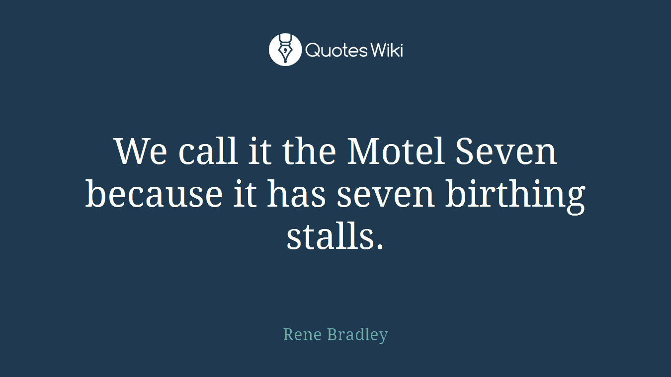 We call it the Motel Seven because it has seven birthing stalls.