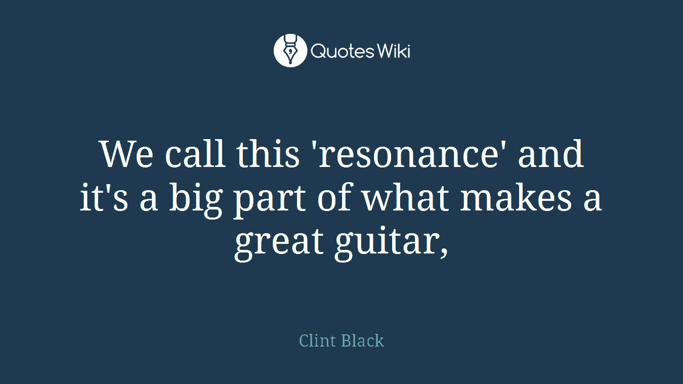 We call this 'resonance' and it's a big part of what makes a great guitar,