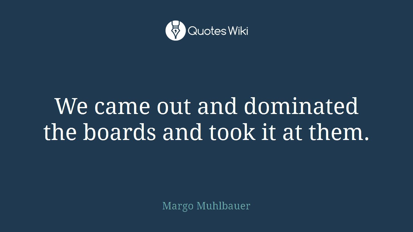 We came out and dominated the boards and took it at them.