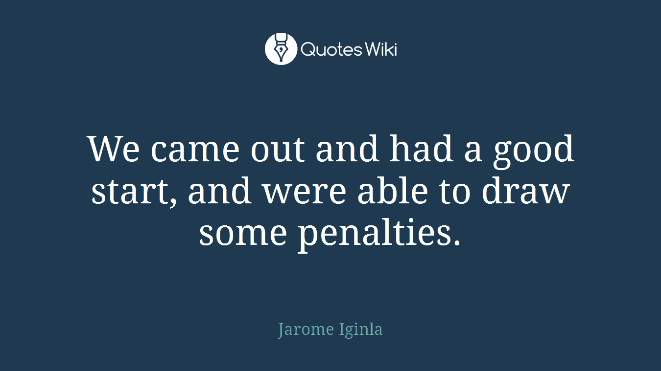 We came out and had a good start, and were able to draw some penalties.