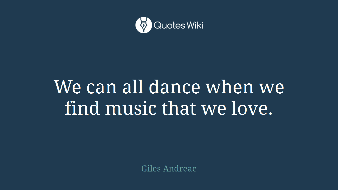 We can all dance when we find music that we love.