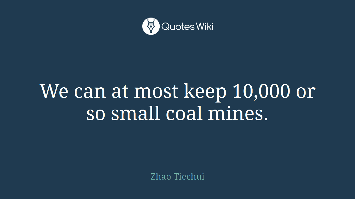 We can at most keep 10,000 or so small coal mines.