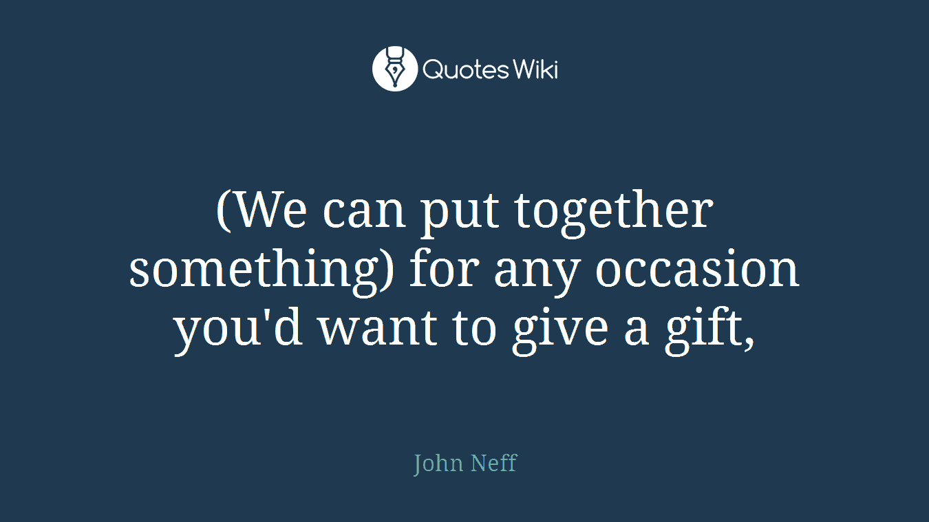 (We can put together something) for any occasion you'd want to give a gift,
