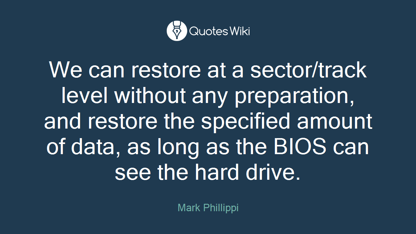 We can restore at a sector/track level without any preparation, and restore the specified amount of data, as long as the BIOS can see the hard drive.