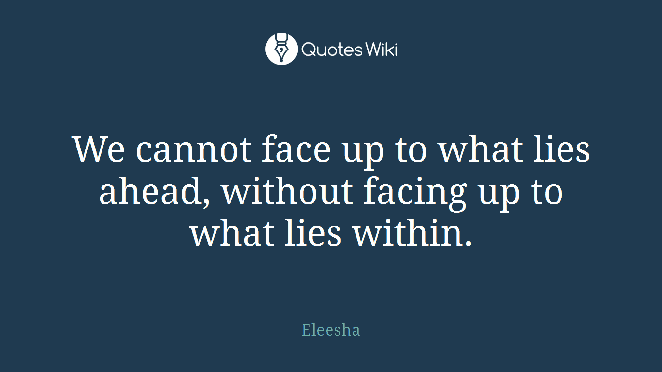 We cannot face up to what lies ahead, without facing up to what lies within.