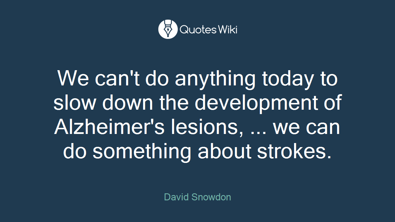 We can't do anything today to slow down the development of Alzheimer's lesions, ... we can do something about strokes.