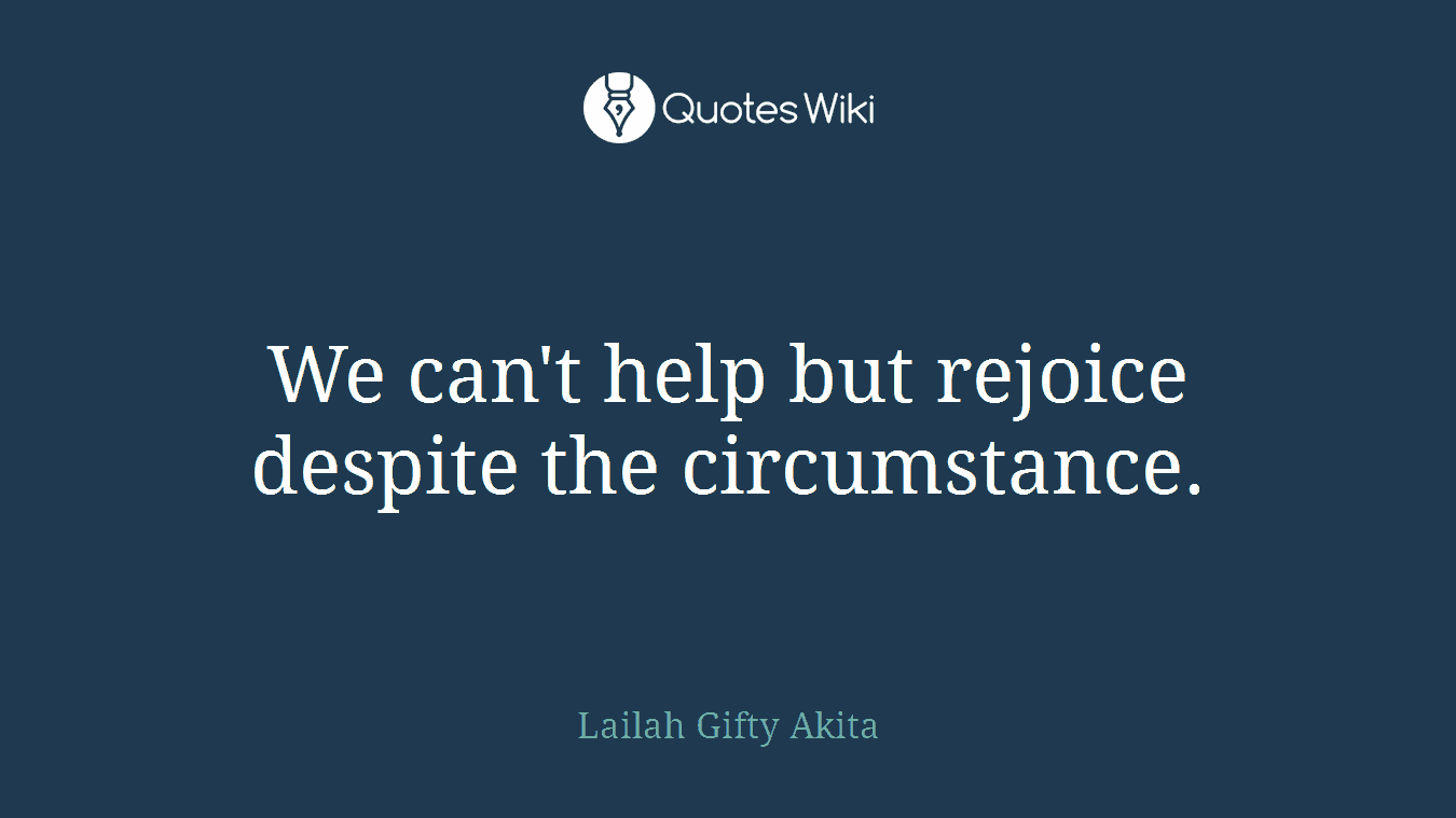 We can't help but rejoice despite the circumstance.
