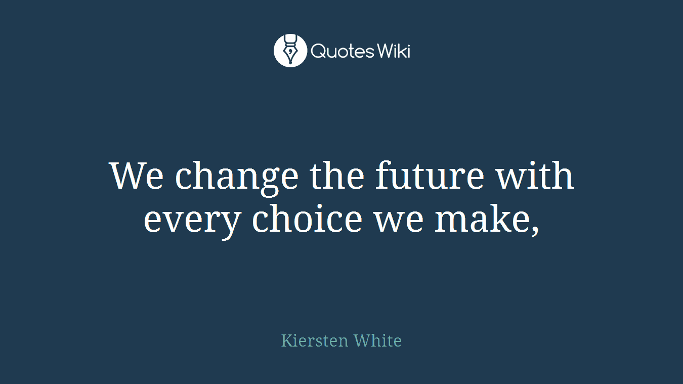 We change the future with every choice we make,