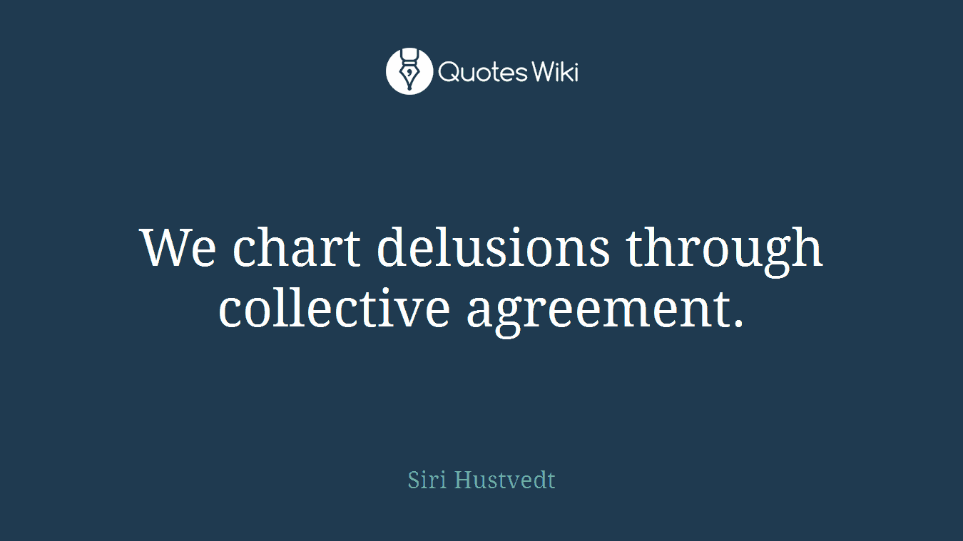 We chart delusions through collective agreement.