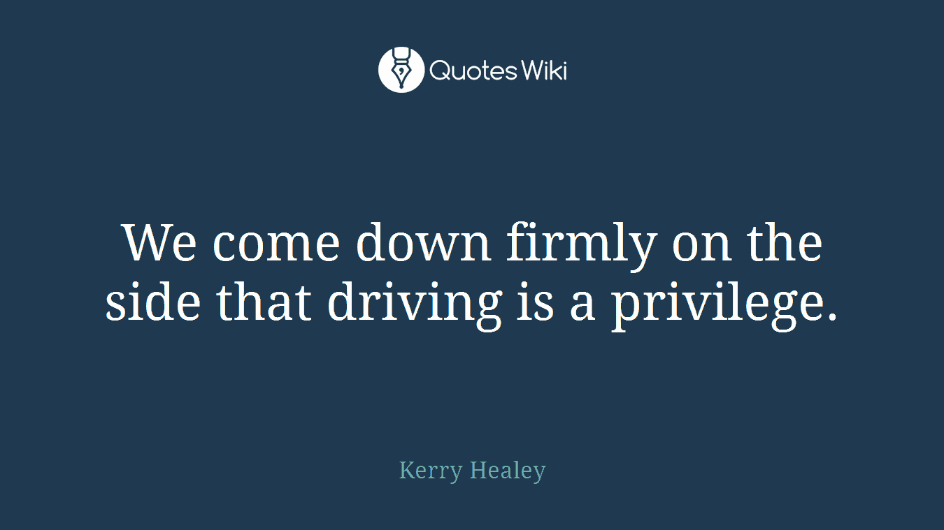 We come down firmly on the side that driving is a privilege.