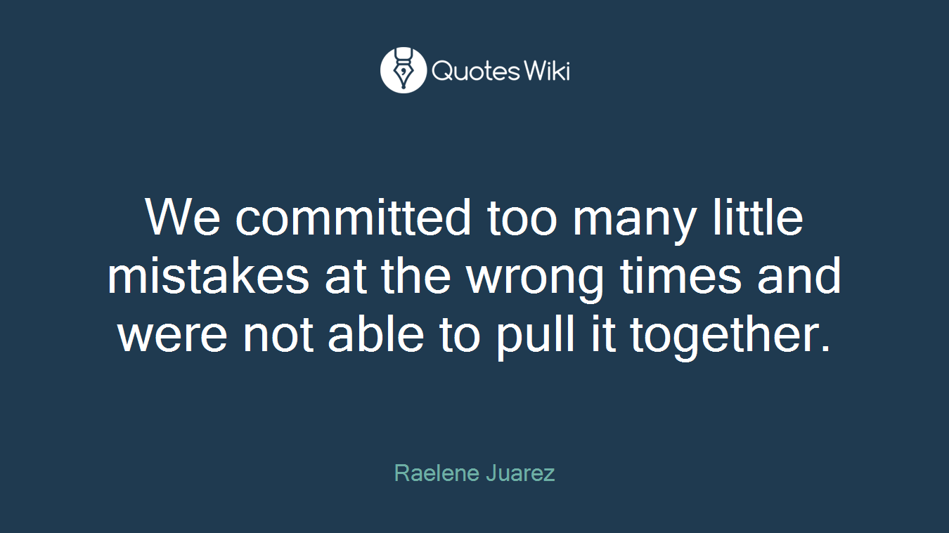 We committed too many little mistakes at the wrong times and were not able to pull it together.
