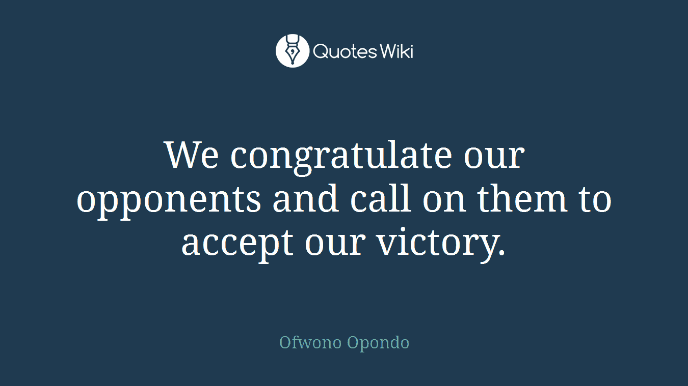 We congratulate our opponents and call on them to accept our victory.