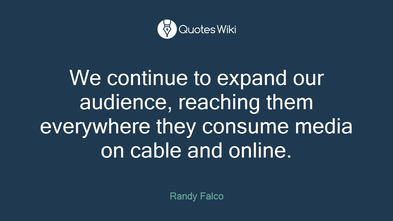 We continue to expand our audience, reaching them everywhere they consume media on cable and online.