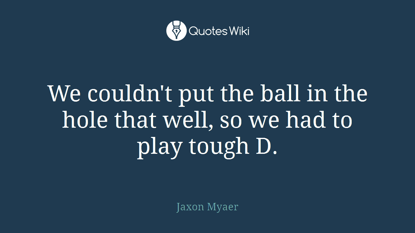 We couldn't put the ball in the hole that well, so we had to play tough D.