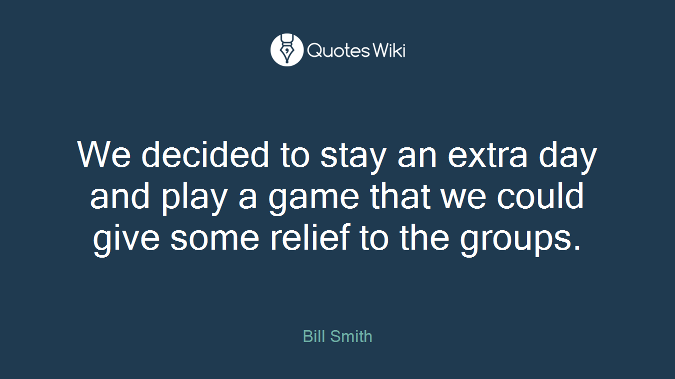 We decided to stay an extra day and play a game that we could give some relief to the groups.