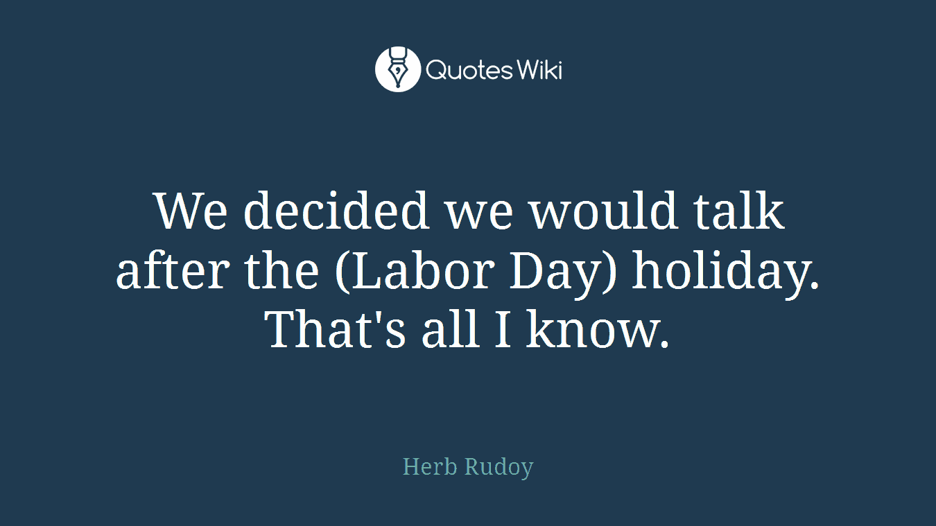We decided we would talk after the (Labor Day) holiday. That's all I know.