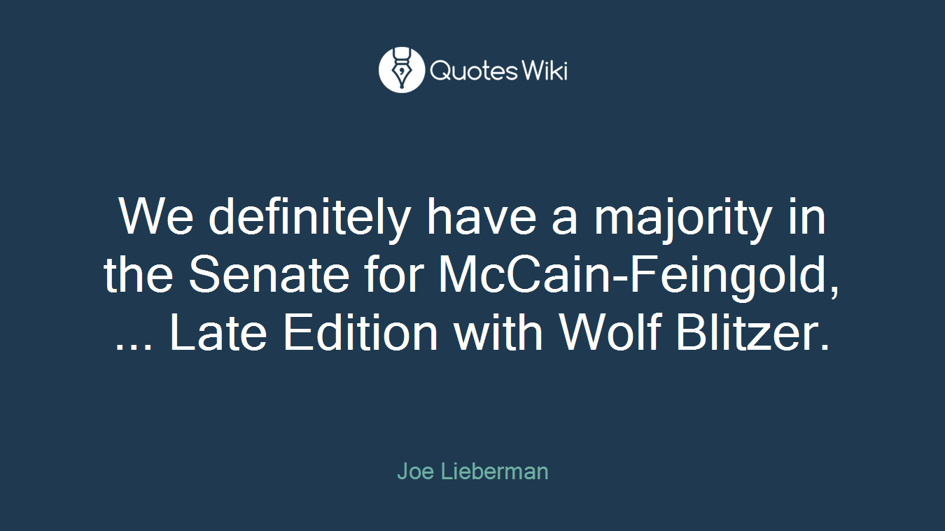 We definitely have a majority in the Senate for McCain-Feingold, ... Late Edition with Wolf Blitzer.