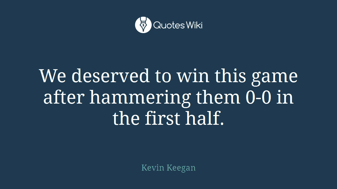 We deserved to win this game after hammering them 0-0 in the first half.