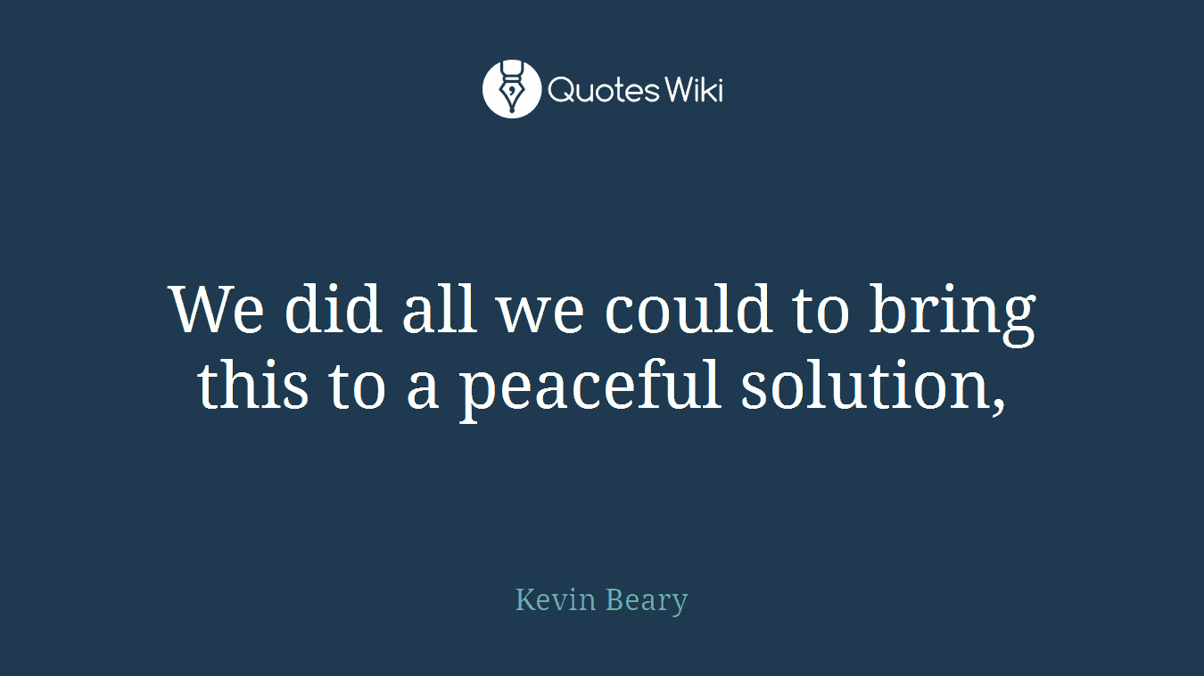 We did all we could to bring this to a peaceful solution,