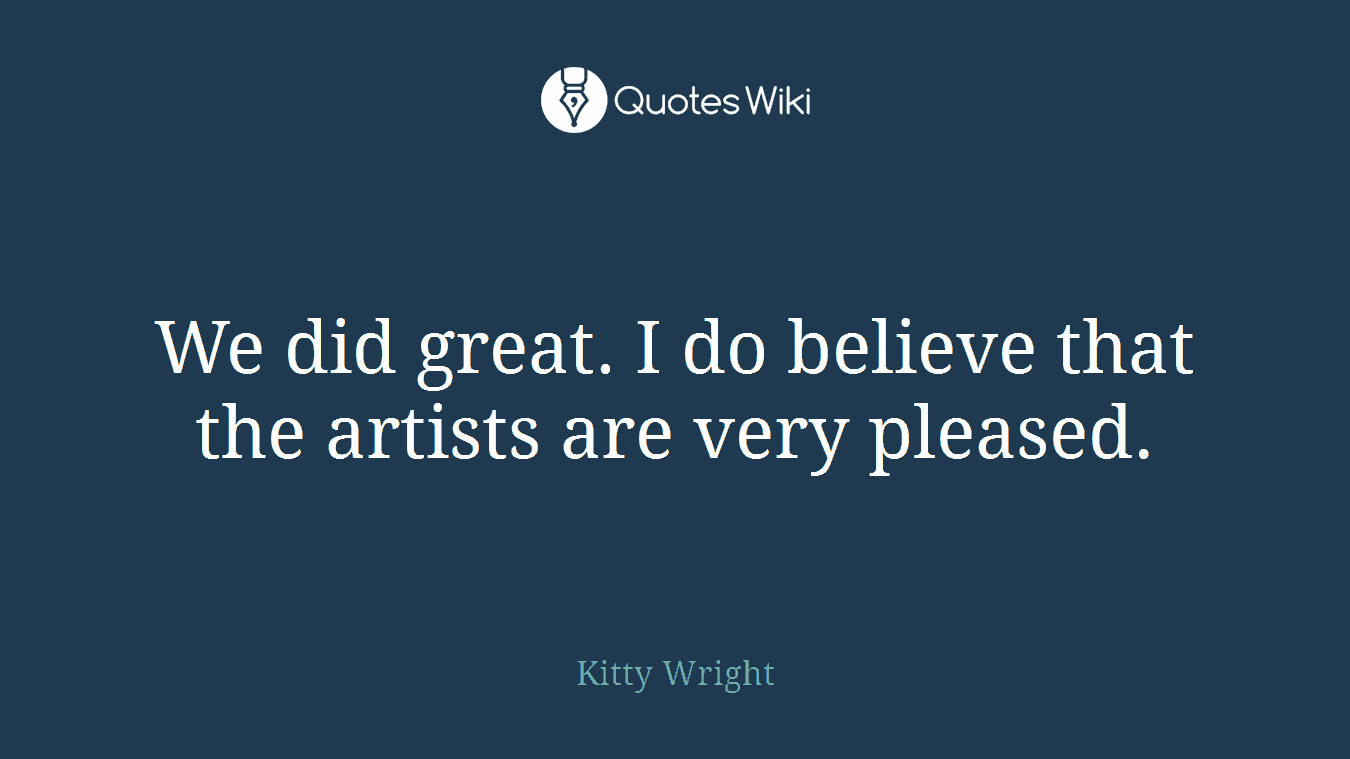 We did great. I do believe that the artists are very pleased.