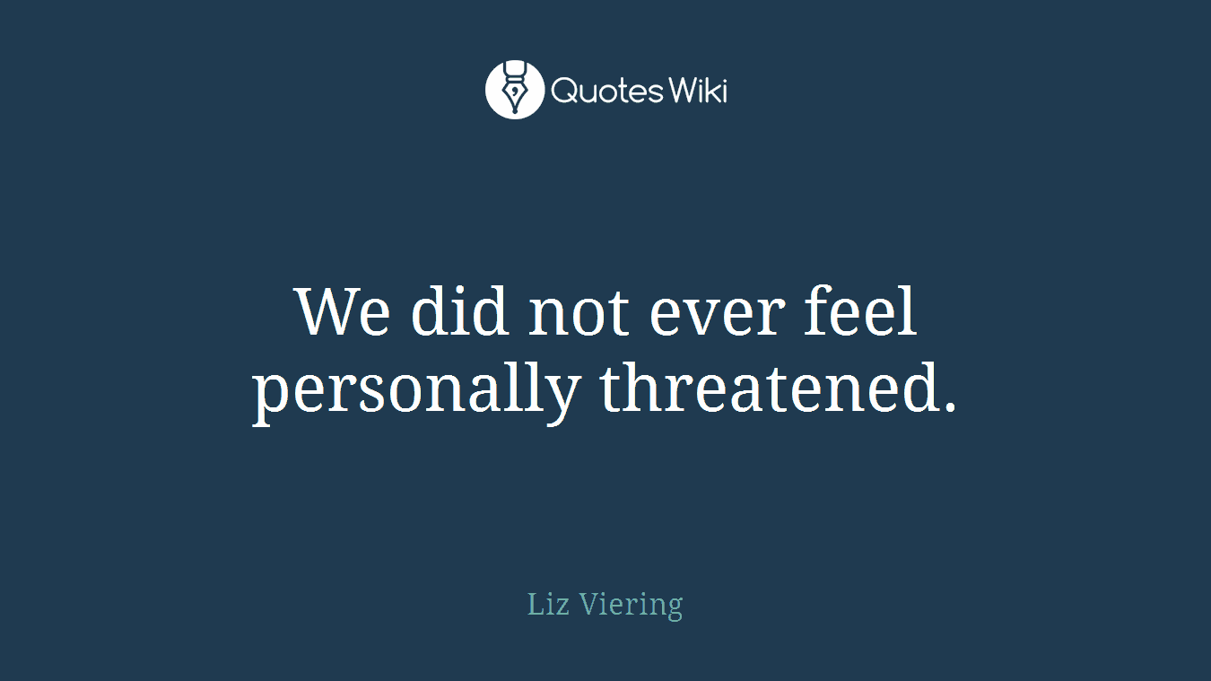 We did not ever feel personally threatened.