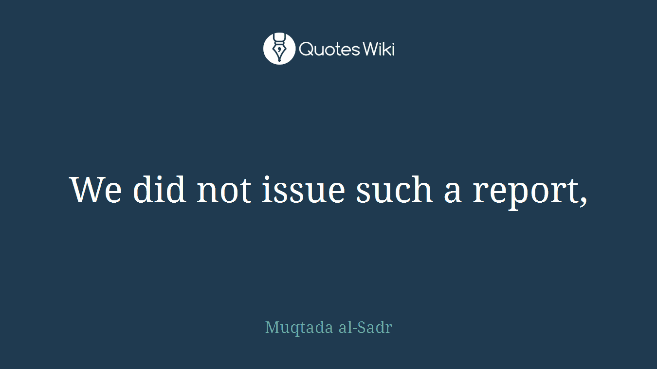 We did not issue such a report,