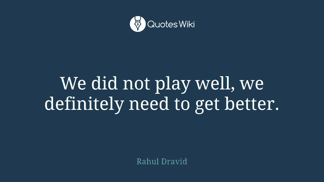 We did not play well, we definitely need to get better.