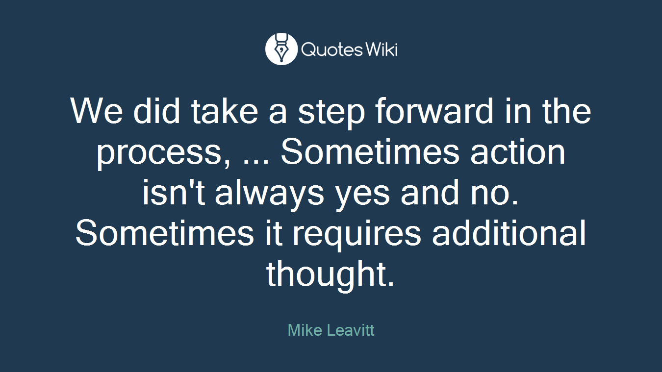 We did take a step forward in the process, ... Sometimes action isn't always yes and no. Sometimes it requires additional thought.
