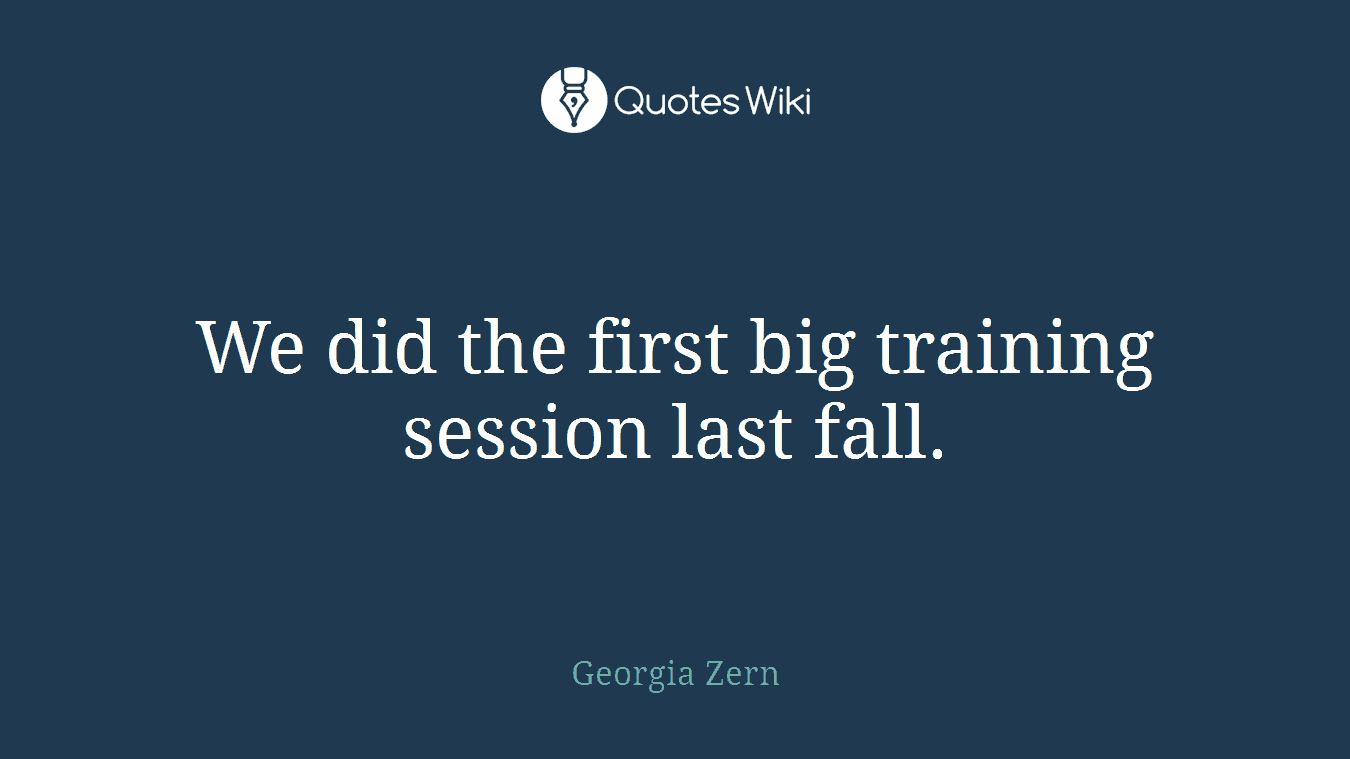 We did the first big training session last fall.
