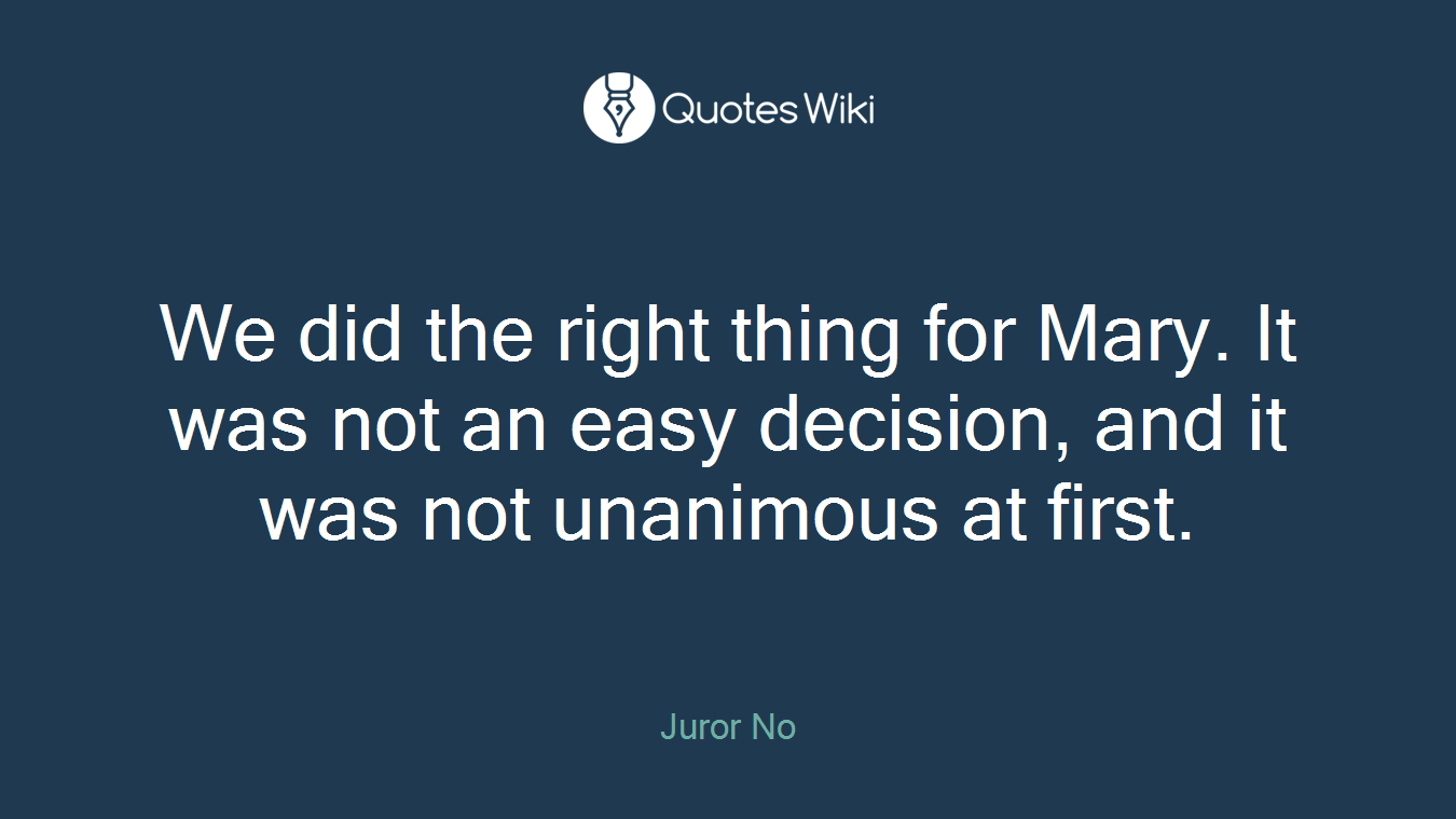 We did the right thing for Mary. It was not an easy decision, and it was not unanimous at first.